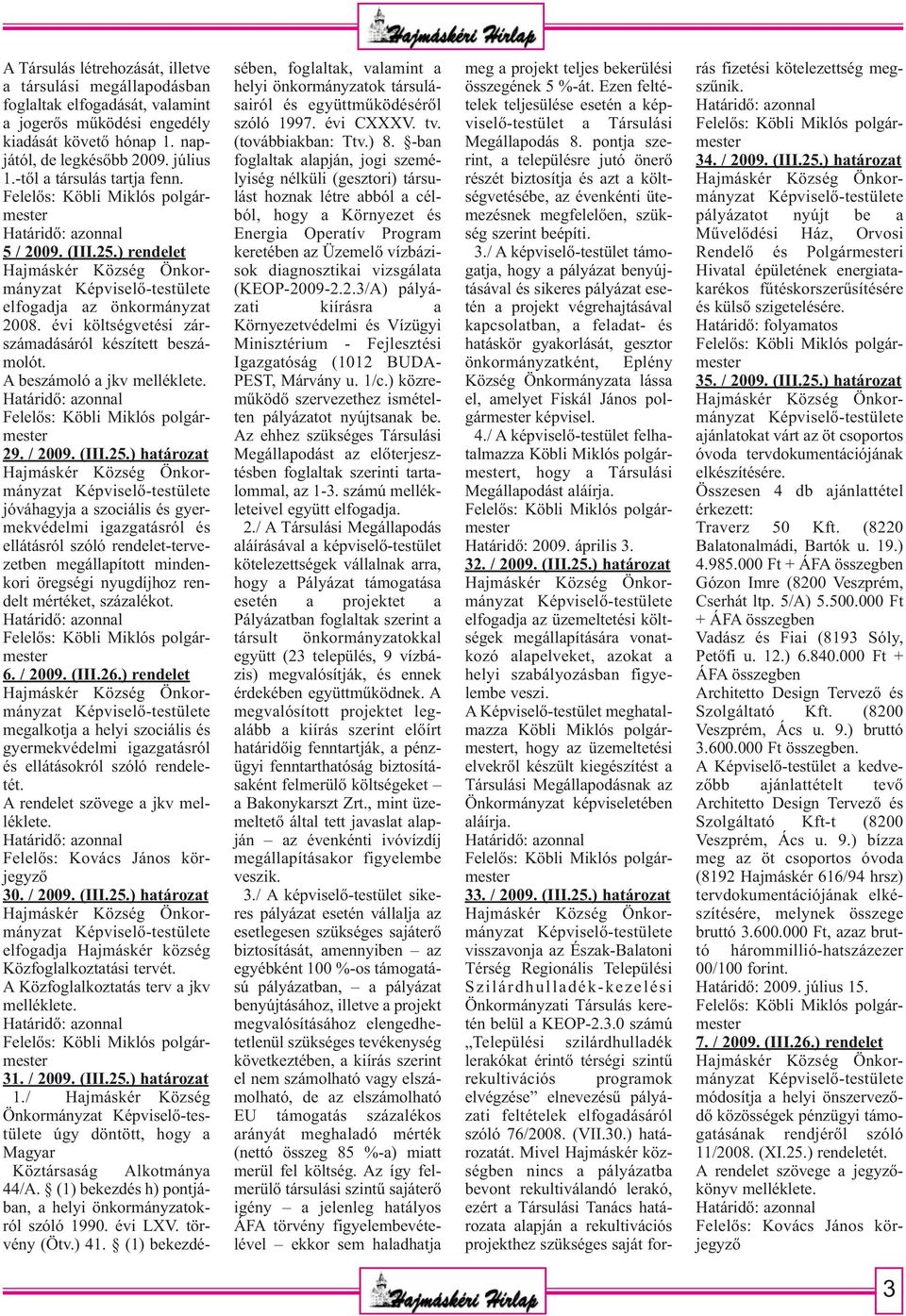 ) rendelet elfogadja az önkormányzat 2008. évi költségvetési zárszámadásáról készített beszámolót. A beszámoló a jkv 29. / 2009. (III.25.