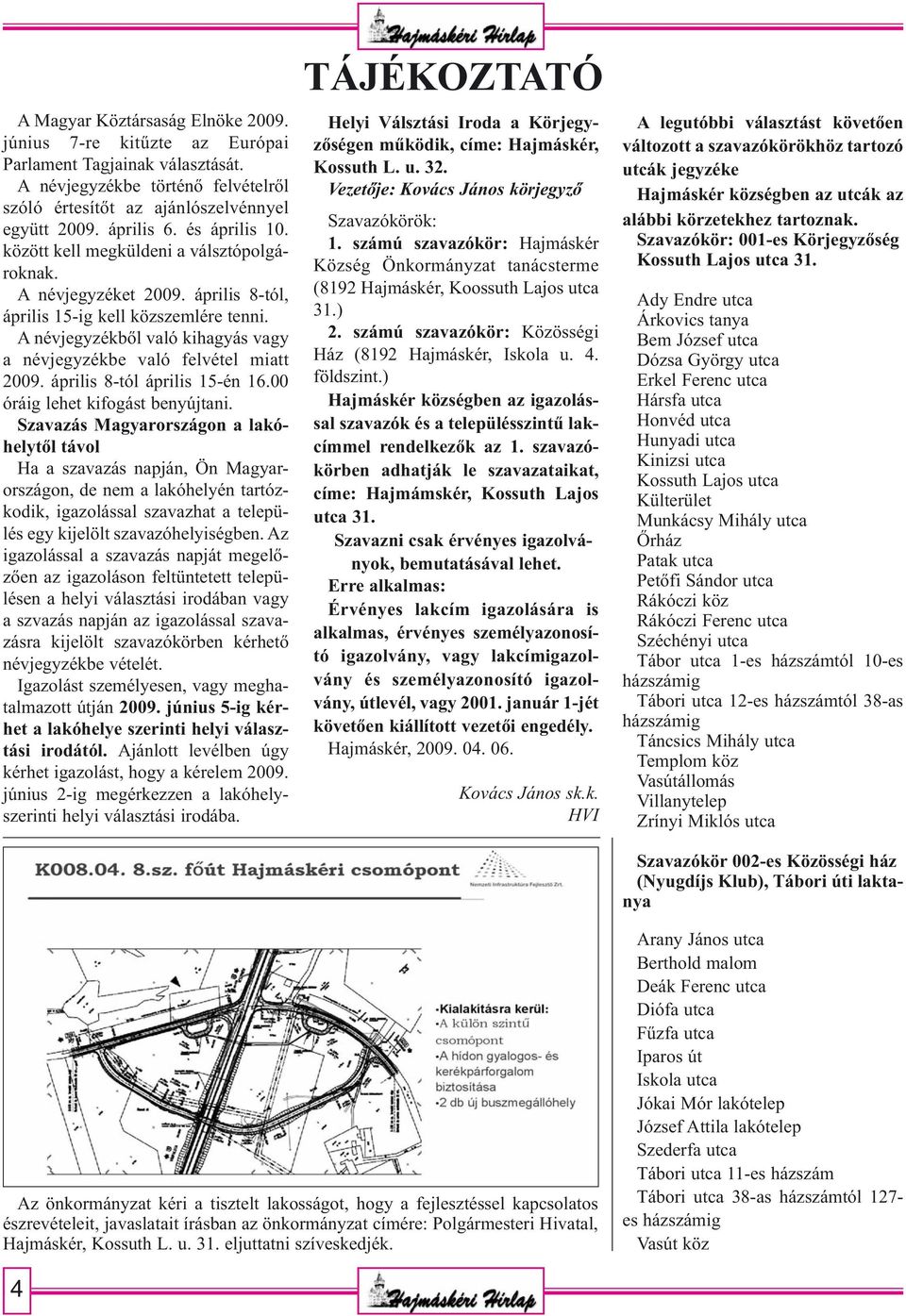 A névjegyzékből való kihagyás vagy a névjegyzékbe való felvétel miatt 2009. április 8-tól április 15-én 16.00 óráig lehet kifogást benyújtani.