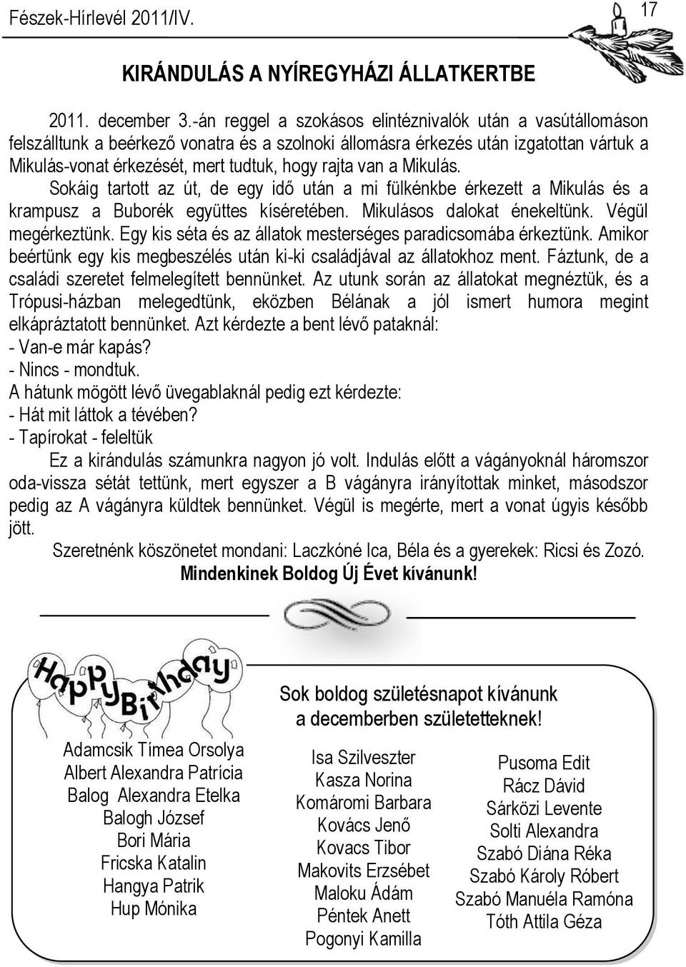 van a Mikulás. Sokáig tartott az út, de egy idő után a mi fülkénkbe érkezett a Mikulás és a krampusz a Buborék együttes kíséretében. Mikulásos dalokat énekeltünk. Végül megérkeztünk.