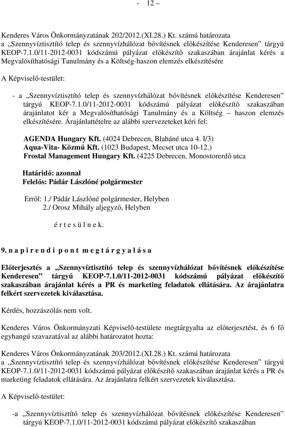 bıvítésnek elıkészítése Kenderesen tárgyú KEOP-7.1.0/11-2012-0031 kódszámú pályázat elıkészítı szakaszában árajánlatot kér a Megvalósíthatósági Tanulmány és a Költség haszon elemzés elkészítésére.