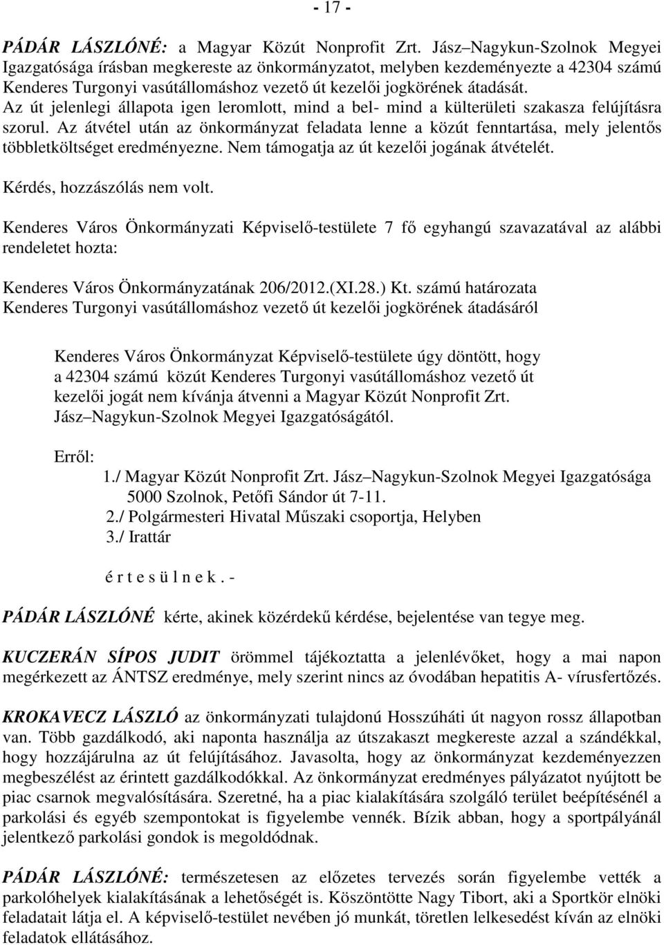 Az út jelenlegi állapota igen leromlott, mind a bel- mind a külterületi szakasza felújításra szorul.