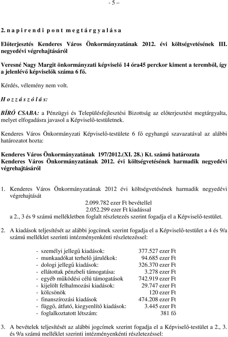 H o z z á s z ó l á s: BÍRÓ CSABA: a Pénzügyi és Településfejlesztési Bizottság az elıterjesztést megtárgyalta, melyet elfogadásra javasol a Képviselı-testületnek.