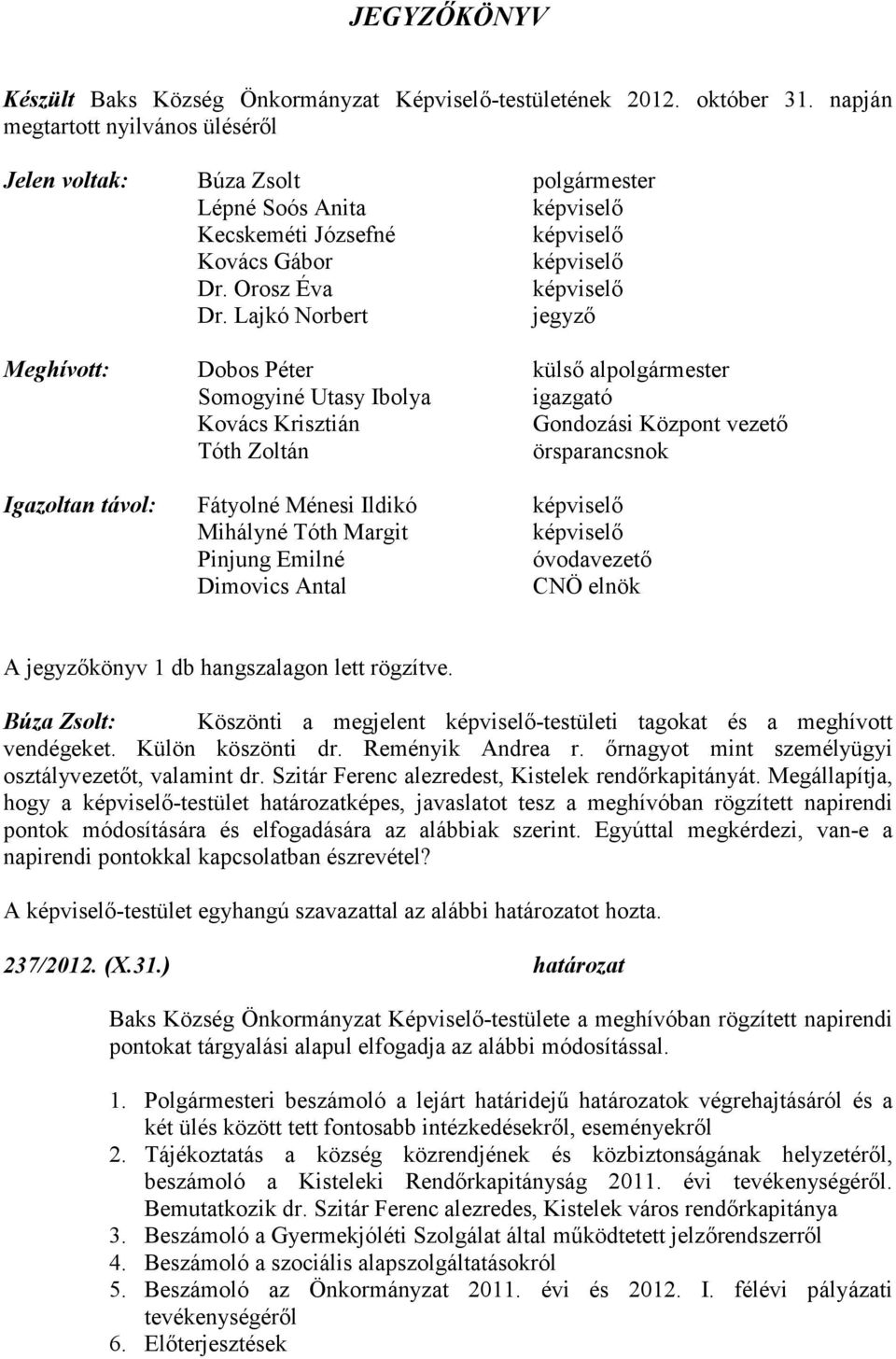 Lajkó Norbert jegyző Meghívott: Dobos Péter külső alpolgármester Somogyiné Utasy Ibolya igazgató Kovács Krisztián Gondozási Központ vezető Tóth Zoltán örsparancsnok Igazoltan távol: Fátyolné Ménesi