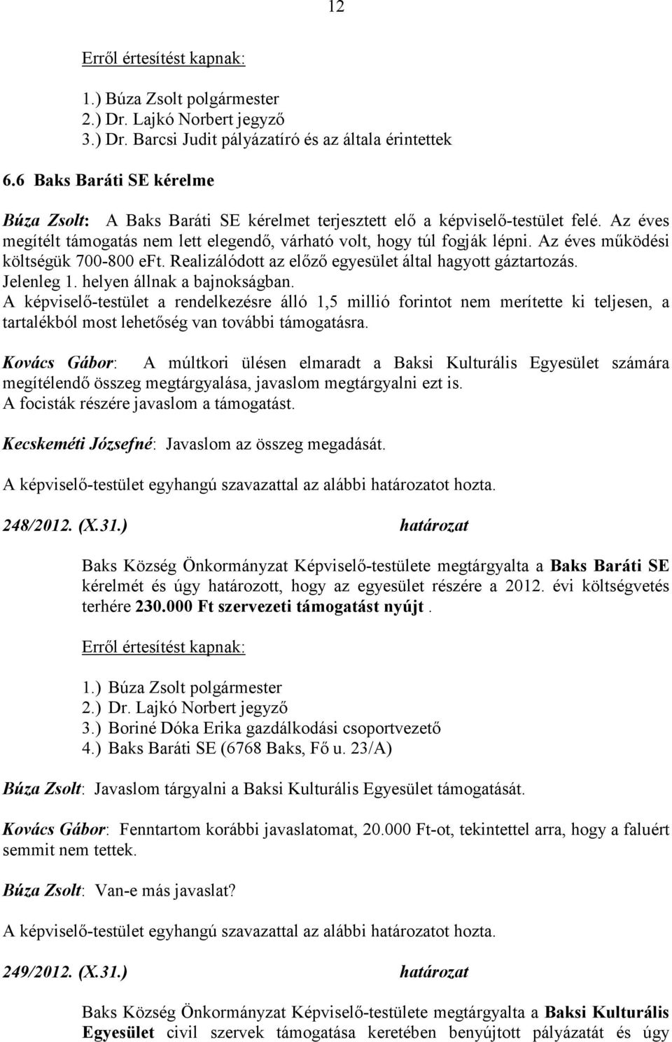 helyen állnak a bajnokságban. A képviselő-testület a rendelkezésre álló 1,5 millió forintot nem merítette ki teljesen, a tartalékból most lehetőség van további támogatásra.