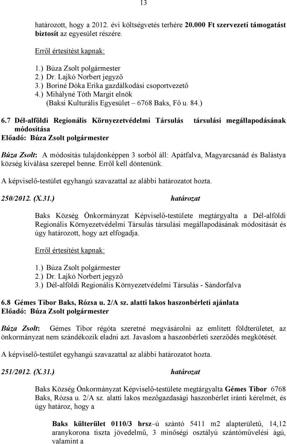 7 Dél-alföldi Regionális Környezetvédelmi Társulás társulási megállapodásának módosítása Előadó: Búza Zsolt polgármester Búza Zsolt: A módosítás tulajdonképpen 3 sorból áll: Apátfalva, Magyarcsanád