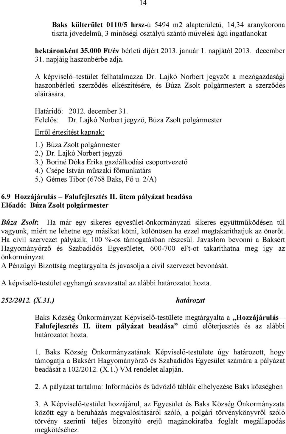 Lajkó Norbert jegyzőt a mezőgazdasági haszonbérleti szerződés elkészítésére, és Búza Zsolt polgármestert a szerződés aláírására. Határidő: 2012. december 31. Felelős: Dr.