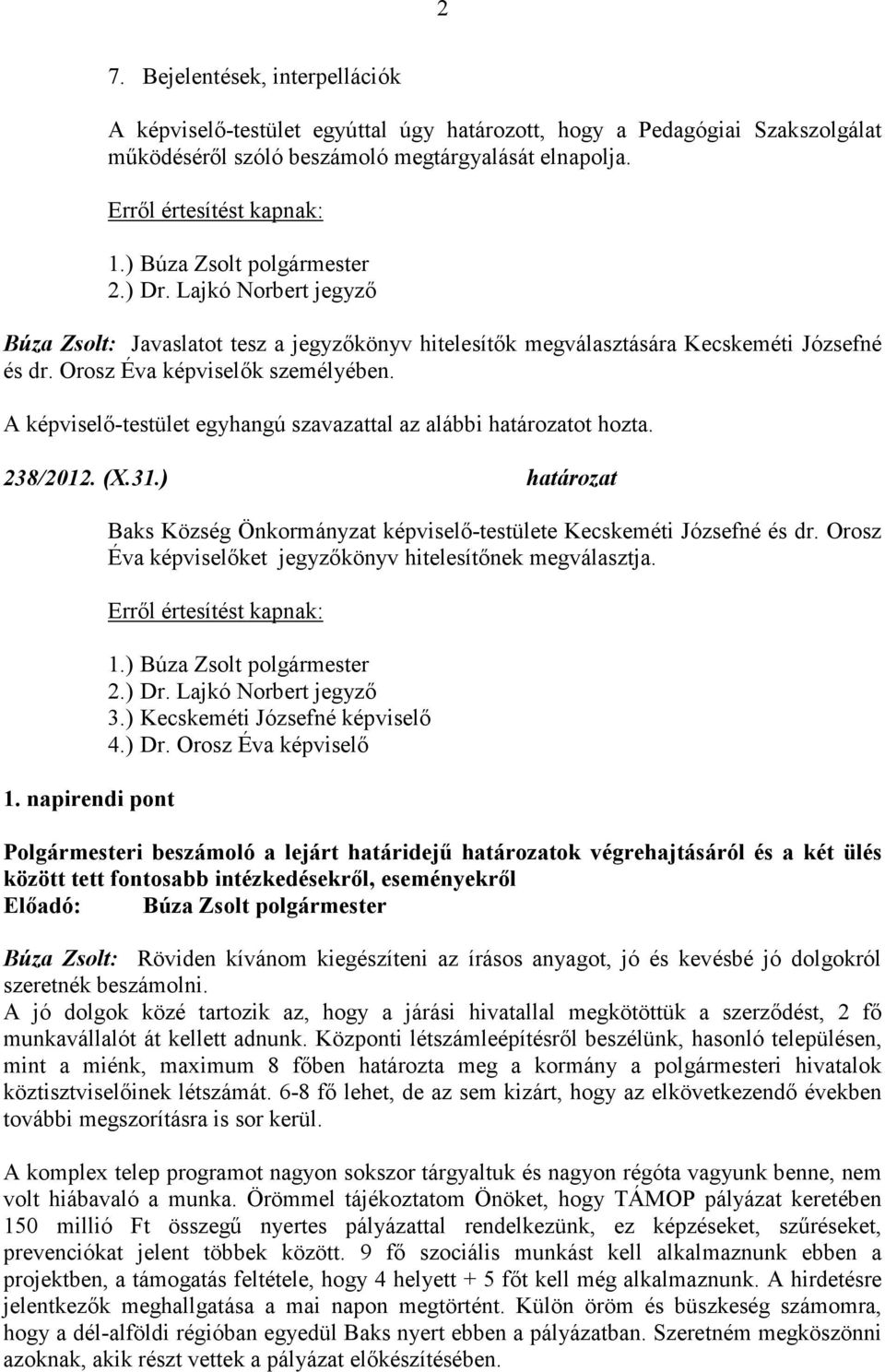 napirendi pont Baks Község Önkormányzat képviselő-testülete Kecskeméti Józsefné és dr. Orosz Éva képviselőket jegyzőkönyv hitelesítőnek megválasztja. 3.) Kecskeméti Józsefné képviselő 4.) Dr.