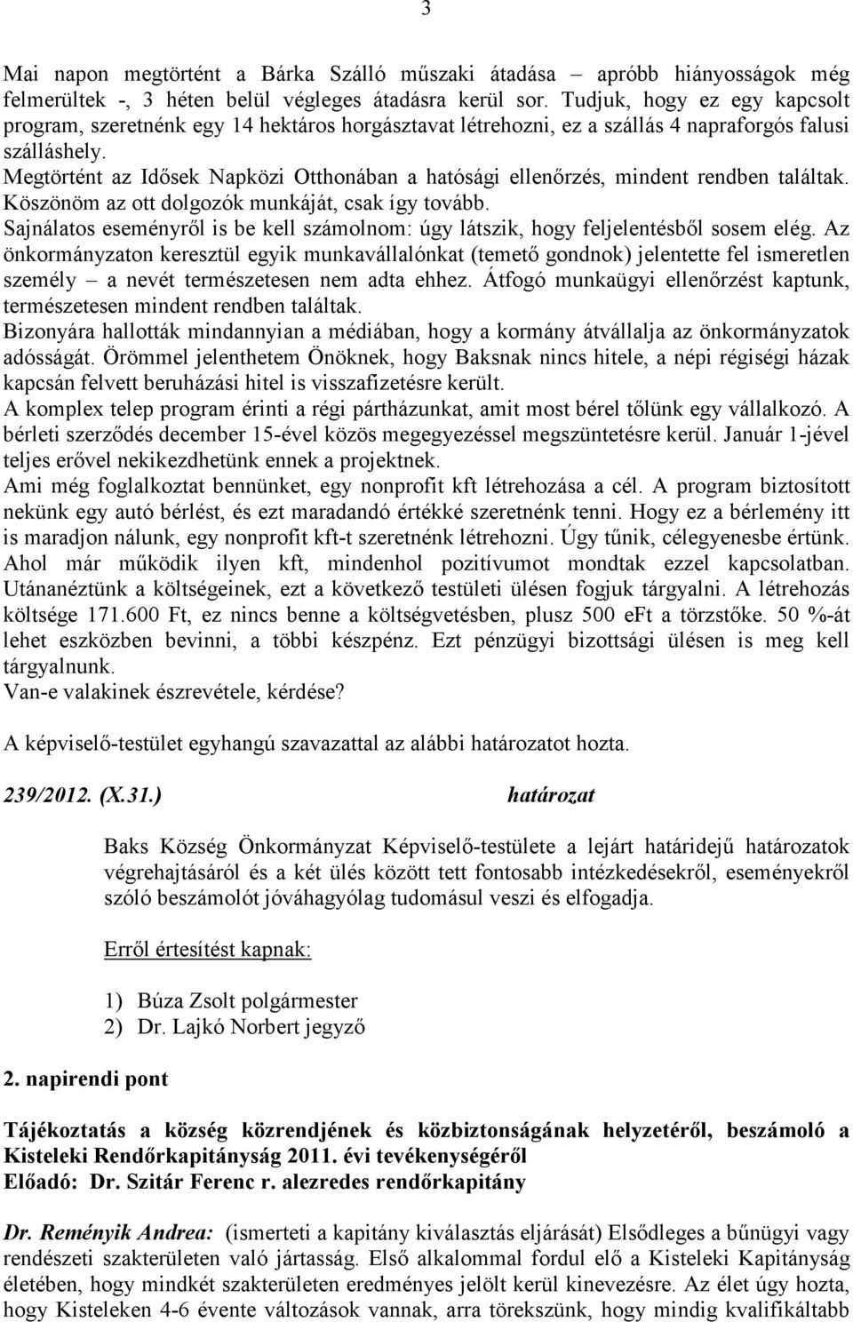 Megtörtént az Idősek Napközi Otthonában a hatósági ellenőrzés, mindent rendben találtak. Köszönöm az ott dolgozók munkáját, csak így tovább.