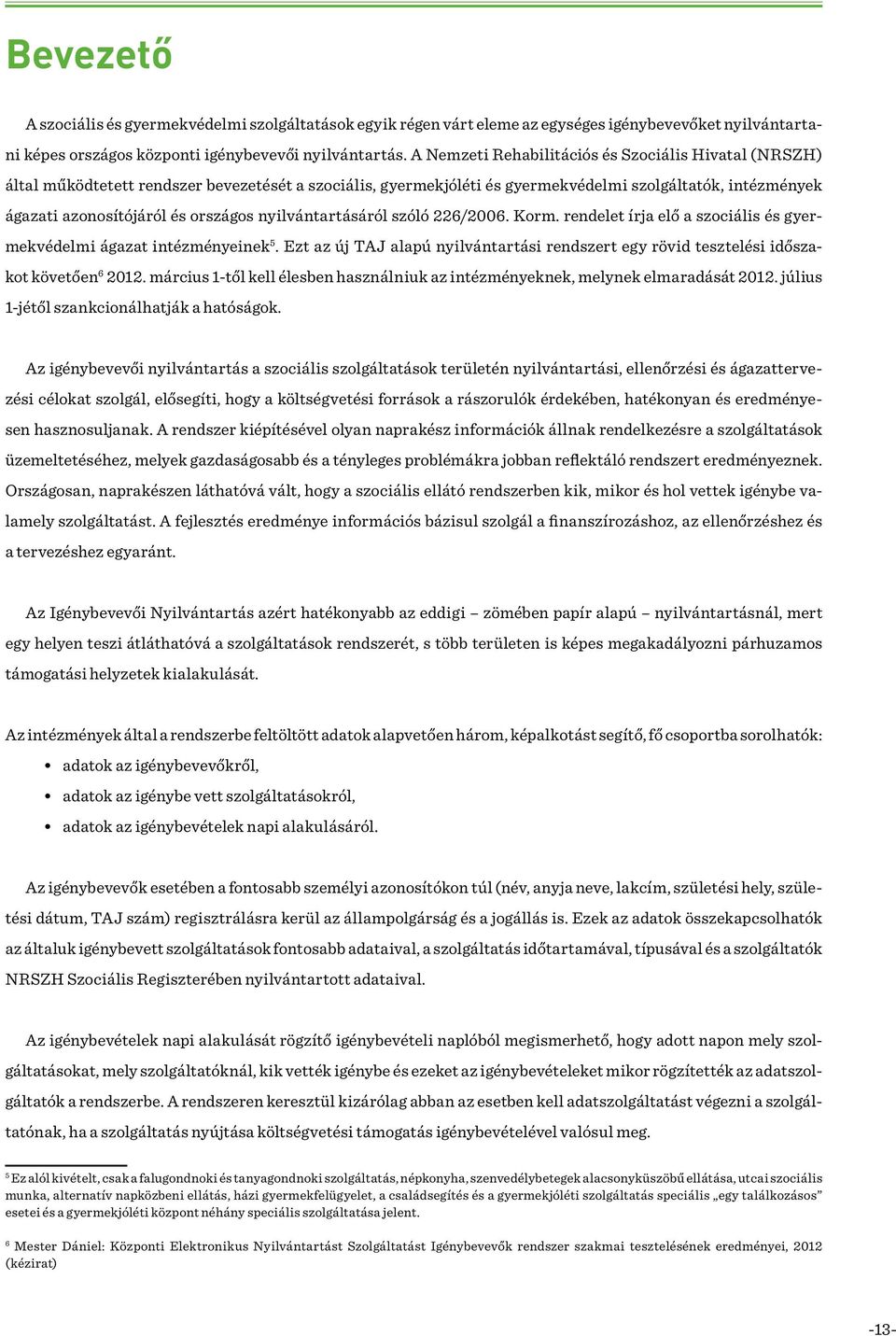 nyilvántartásáról szóló 226/2006. Korm. rendelet írja elő a szociális és gyermekvédelmi ágazat intézményeinek 5.