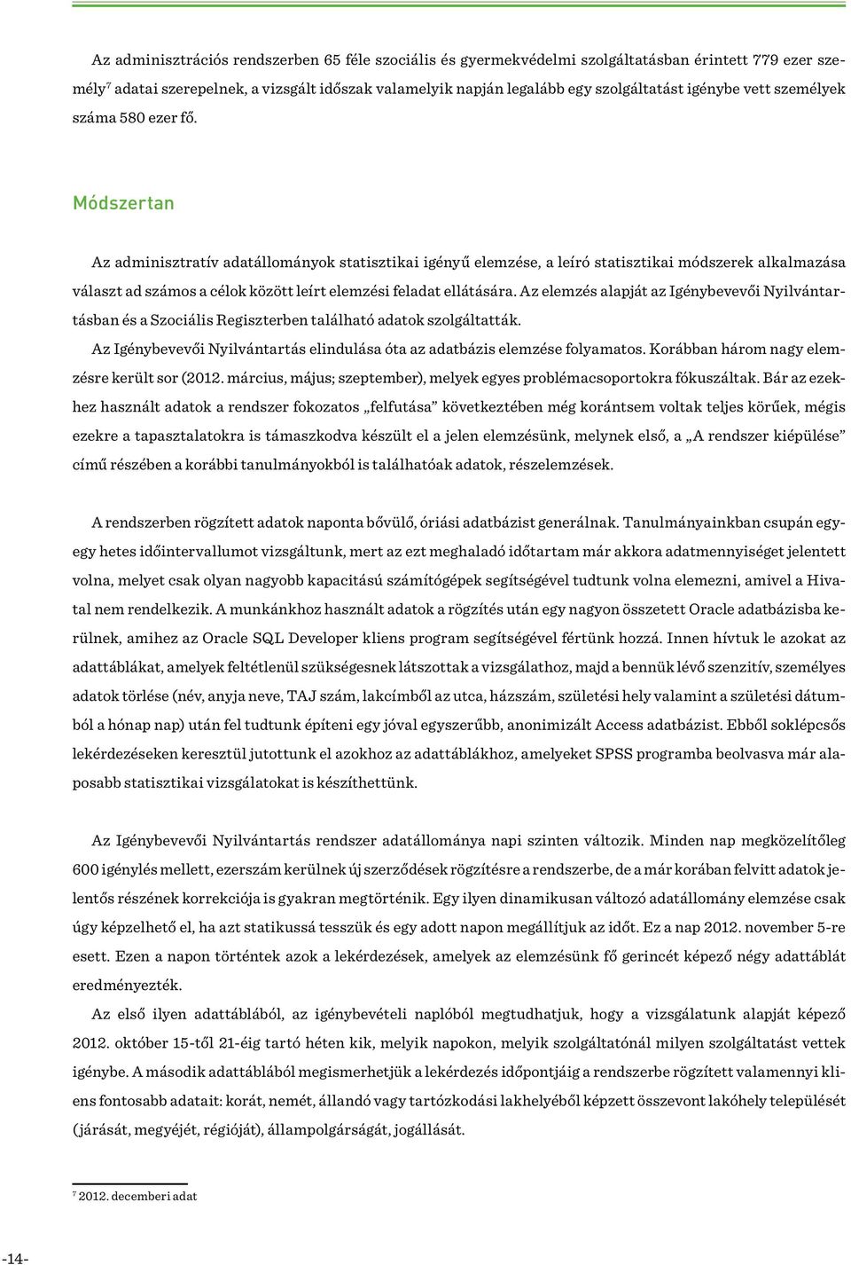 Módszertan Az adminisztratív adatállományok statisztikai igényű elemzése, a leíró statisztikai módszerek alkalmazása választ ad számos a célok között leírt elemzési feladat ellátására.