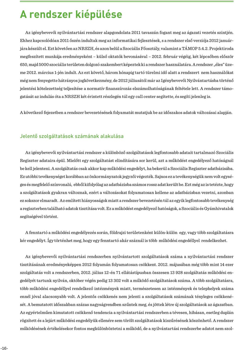 Ezt követően az NRSZH, és azon belül a Szociális Főosztály, valamint a TÁMOP 5.4.2. Projektiroda megfeszített munkája eredményeként külső oktatók bevonásával 2012.