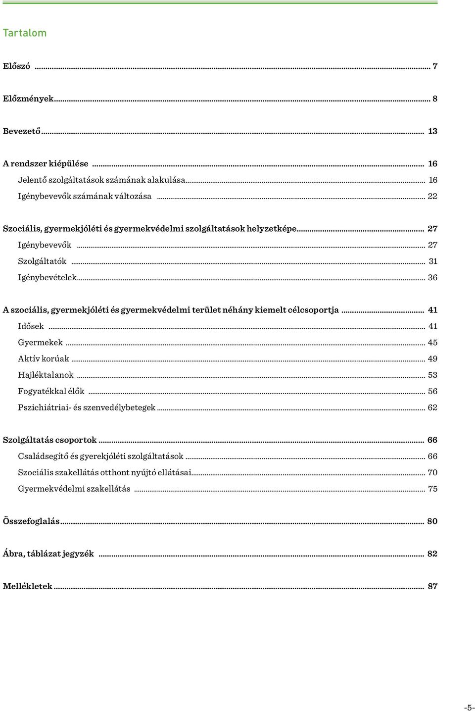 néhány kiemelt célcsoportja 41 Idősek 41 Gyermekek 45 Aktív korúak 49 Hajléktalanok 53 Fogyatékkal élők 56 Pszichiátriai- és szenvedélybetegek 62 Szolgáltatás csoportok