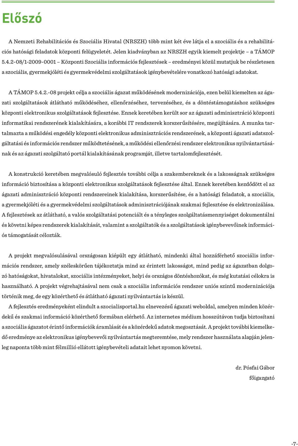 2-08/1-2009-0001 Központi Szociális információs fejlesztések eredményei közül mutatjuk be részletesen a szociális, gyermekjóléti és gyermekvédelmi szolgáltatások igénybevételére vonatkozó hatósági