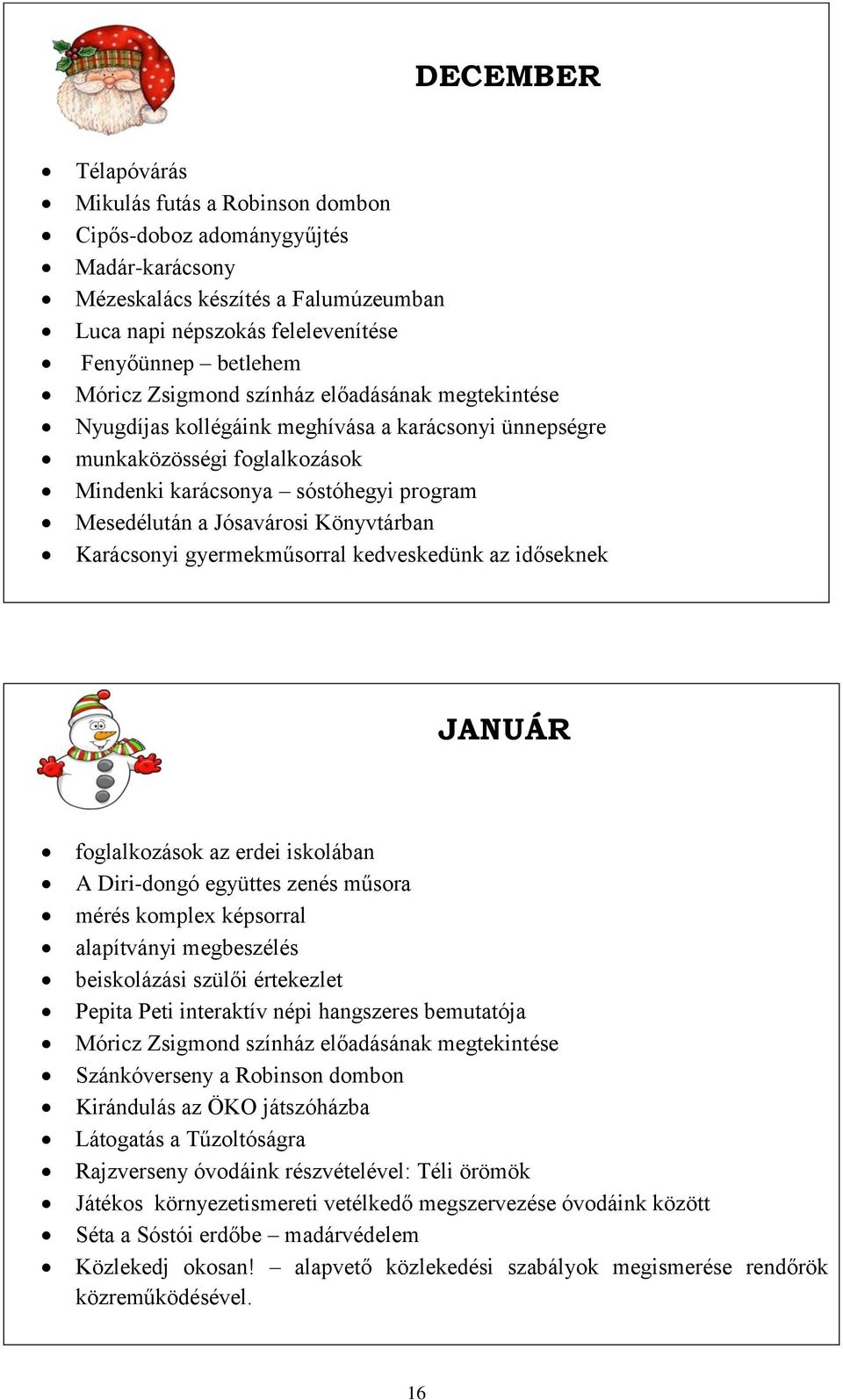 Könyvtárban Karácsonyi gyermekműsorral kedveskedünk az időseknek JANUÁR foglalkozások az erdei iskolában A Diri-dongó együttes zenés műsora mérés komplex képsorral alapítványi megbeszélés