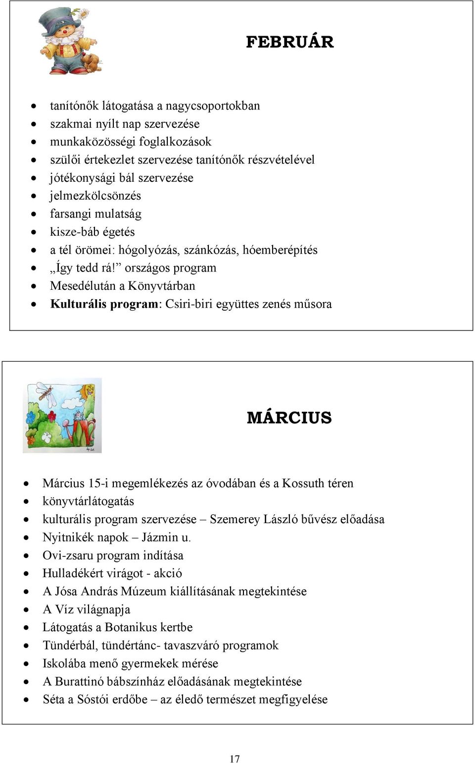 országos program Mesedélután a Könyvtárban Kulturális program: Csiri-biri együttes zenés műsora MÁRCIUS Március 15-i megemlékezés az óvodában és a Kossuth téren könyvtárlátogatás kulturális program