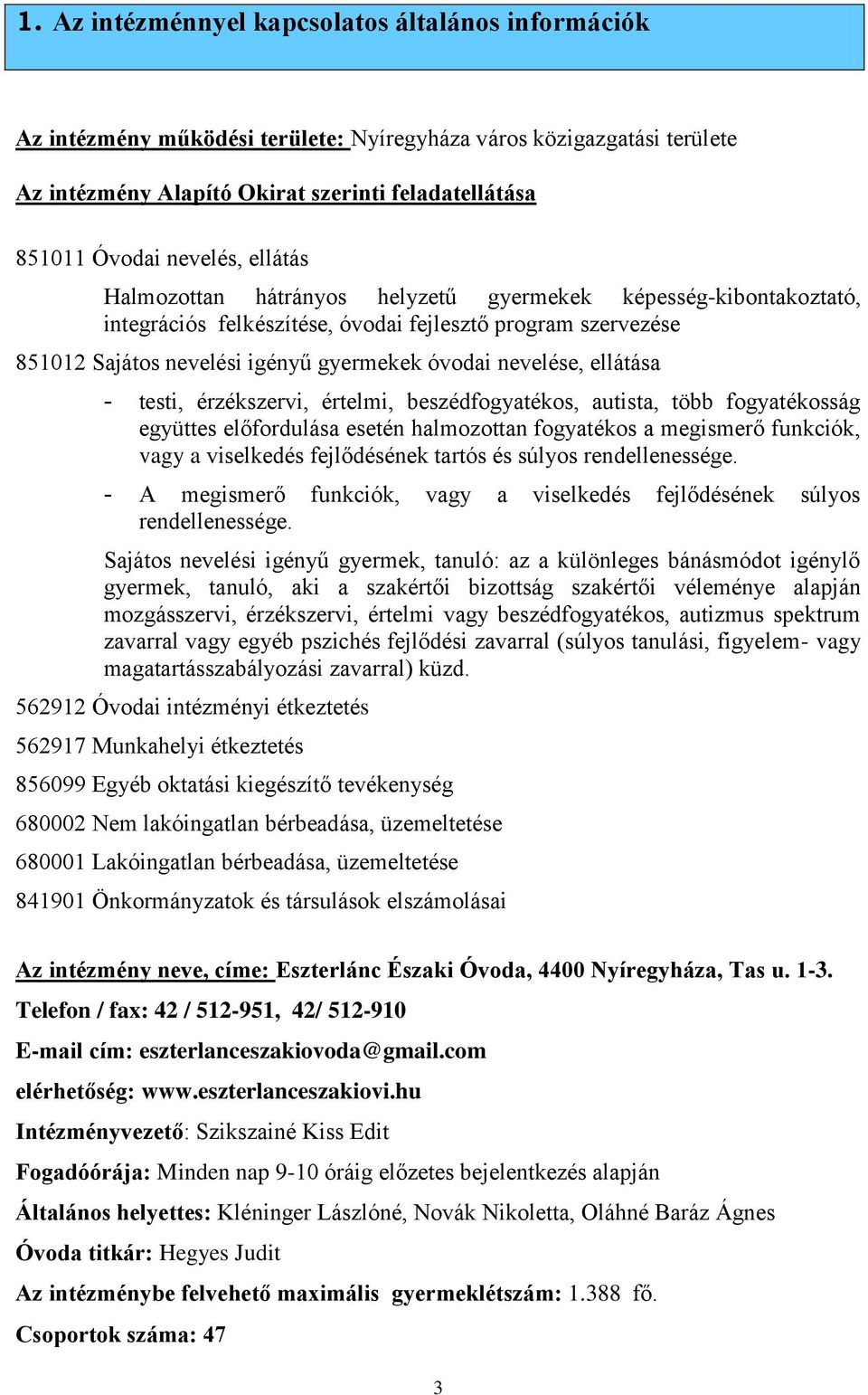 nevelése, ellátása - testi, érzékszervi, értelmi, beszédfogyatékos, autista, több fogyatékosság együttes előfordulása esetén halmozottan fogyatékos a megismerő funkciók, vagy a viselkedés