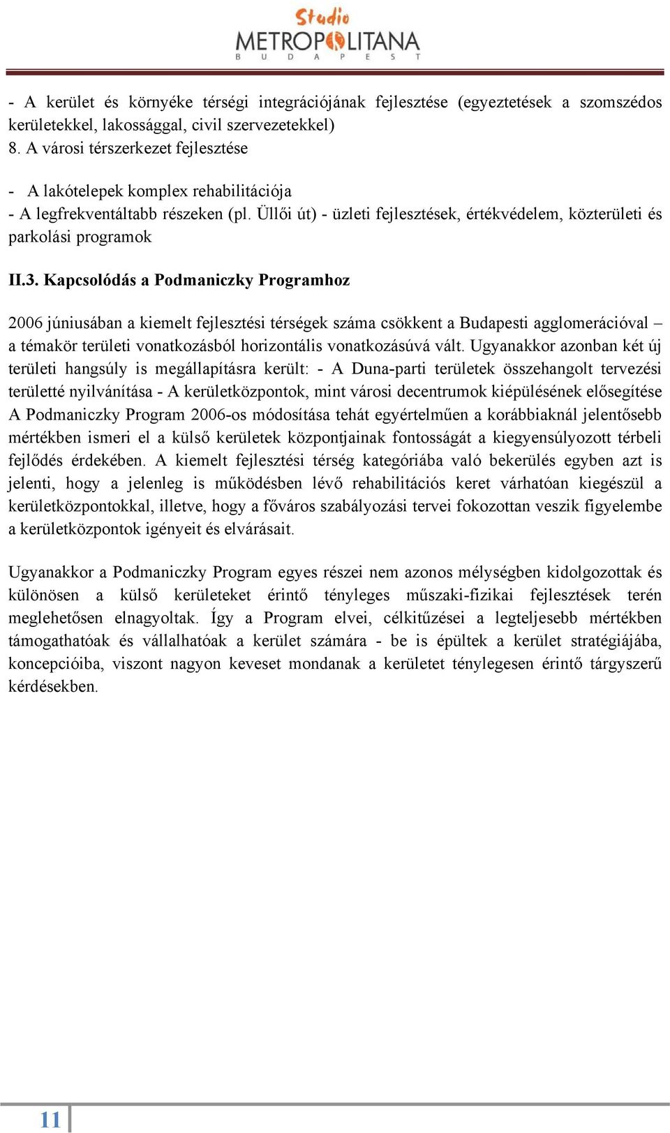 Kapcsolódás a Podmaniczky Programhoz 2006 júniusában a kiemelt fejlesztési térségek száma csökkent a Budapesti agglomerációval a témakör területi vonatkozásból horizontális vonatkozásúvá vált.