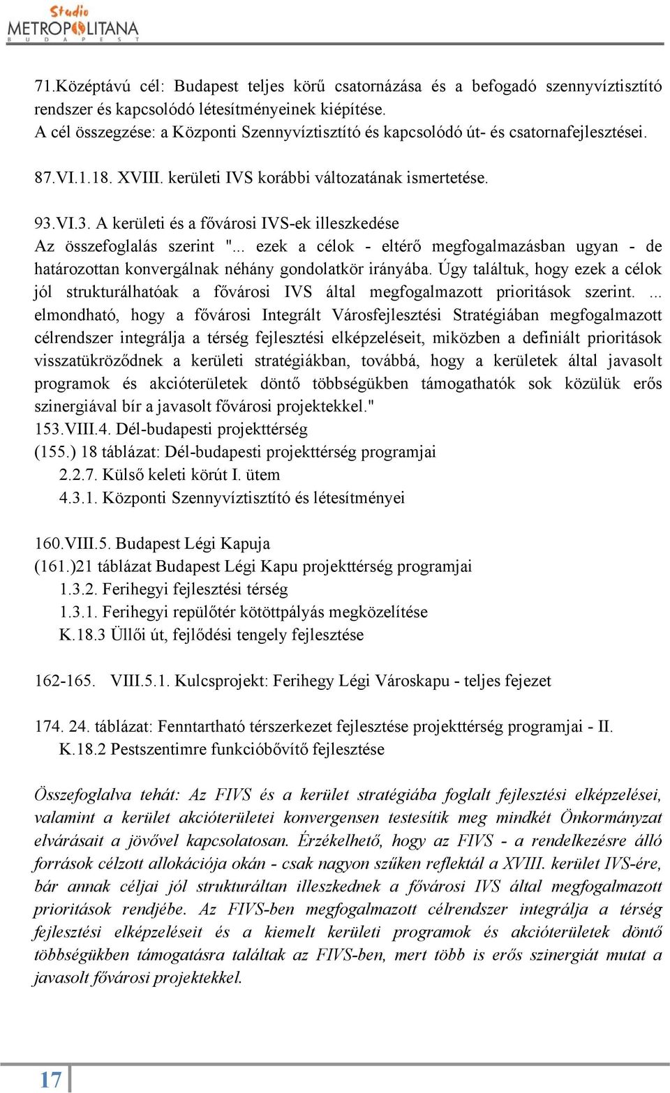 VI.3. A kerületi és a fővárosi IVS-ek illeszkedése Az összefoglalás szerint "... ezek a célok - eltérő megfogalmazásban ugyan - de határozottan konvergálnak néhány gondolatkör irányába.