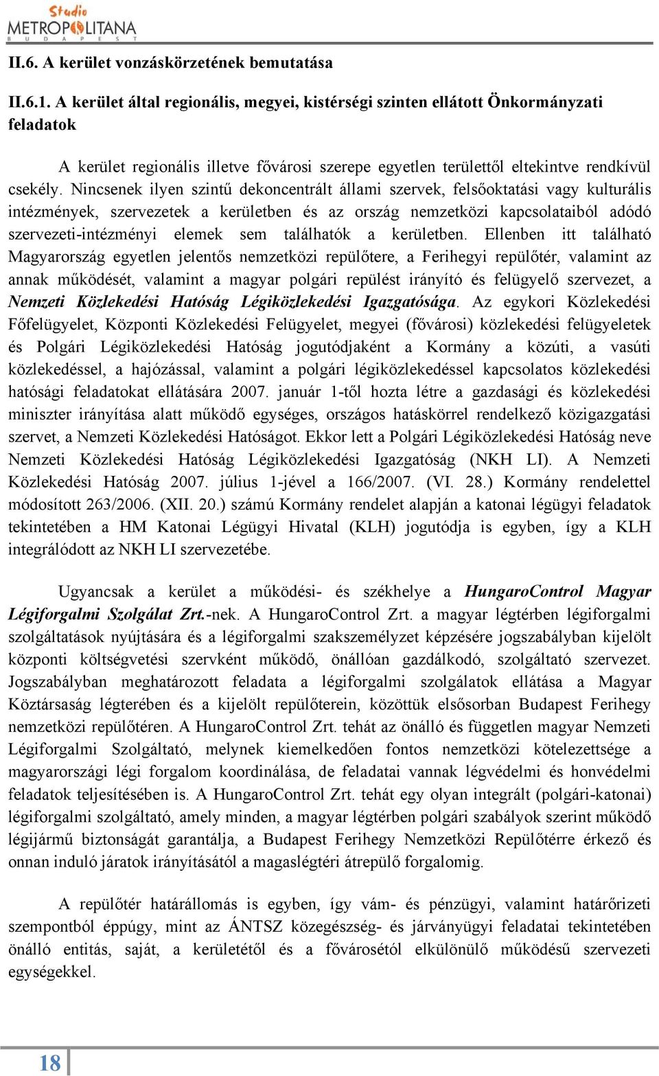 Nincsenek ilyen szintű dekoncentrált állami szervek, felsőoktatási vagy kulturális intézmények, szervezetek a kerületben és az ország nemzetközi kapcsolataiból adódó szervezeti-intézményi elemek sem