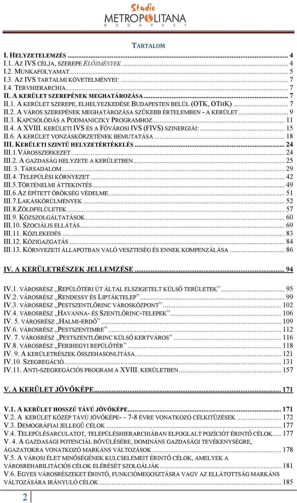 KAPCSOLÓDÁS A PODMANICZKY PROGRAMHOZ... 11 II.4. A XVIII. KERÜLETI IVS ÉS A FŐVÁROSI IVS (FIVS) SZINERGIÁI:... 15 II.6. A KERÜLET VONZÁSKÖRZETÉNEK BEMUTATÁSA... 18 III.