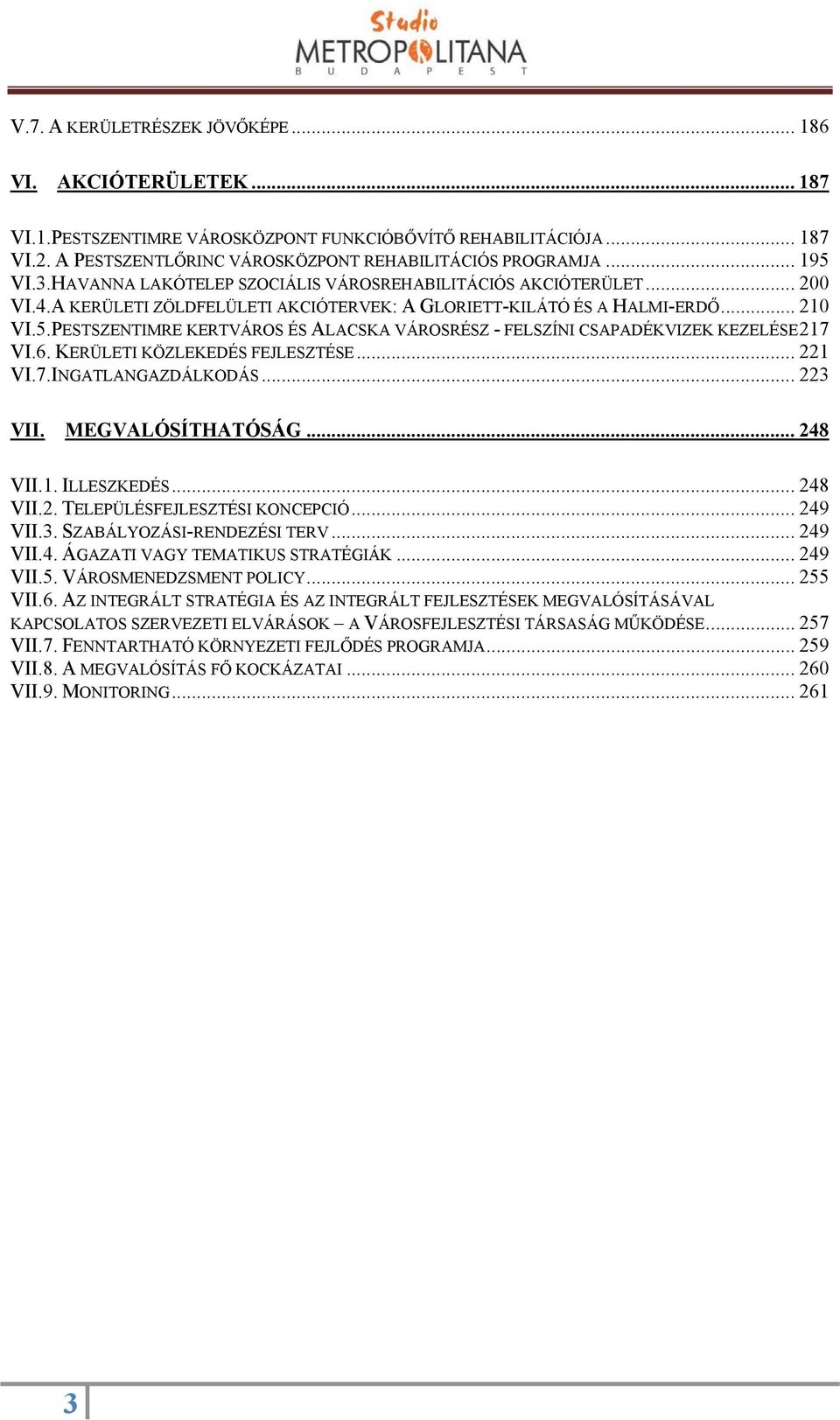 6. KERÜLETI KÖZLEKEDÉS FEJLESZTÉSE... 221 VI.7.INGATLANGAZDÁLKODÁS... 223 VII. MEGVALÓSÍTHATÓSÁG... 248 VII.1. ILLESZKEDÉS... 248 VII.2. TELEPÜLÉSFEJLESZTÉSI KONCEPCIÓ... 249 VII.3. SZABÁLYOZÁSI-RENDEZÉSI TERV.