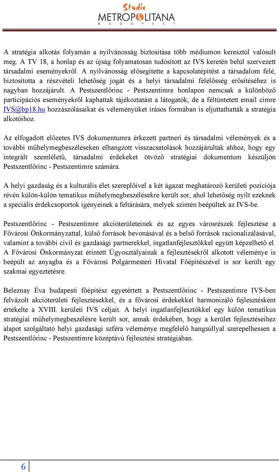 A nyilvánosság elősegítette a kapcsolatépítést a társadalom felé, biztosította a részvételi lehetőség jogát és a helyi társadalmi felelősség erősítéséhez is nagyban hozzájárult.