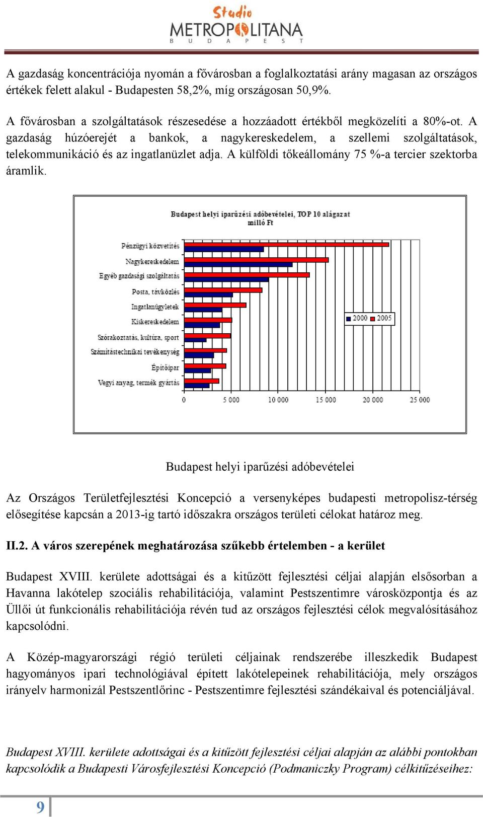 A gazdaság húzóerejét a bankok, a nagykereskedelem, a szellemi szolgáltatások, telekommunikáció és az ingatlanüzlet adja. A külföldi tőkeállomány 75 %-a tercier szektorba áramlik.