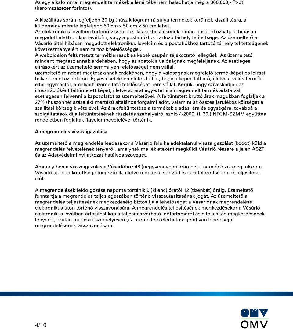 Az elektronikus levélben történő visszaigazolás kézbesítésének elmaradását okozhatja a hibásan megadott elektronikus levélcím, vagy a postafiókhoz tartozó tárhely telítettsége.