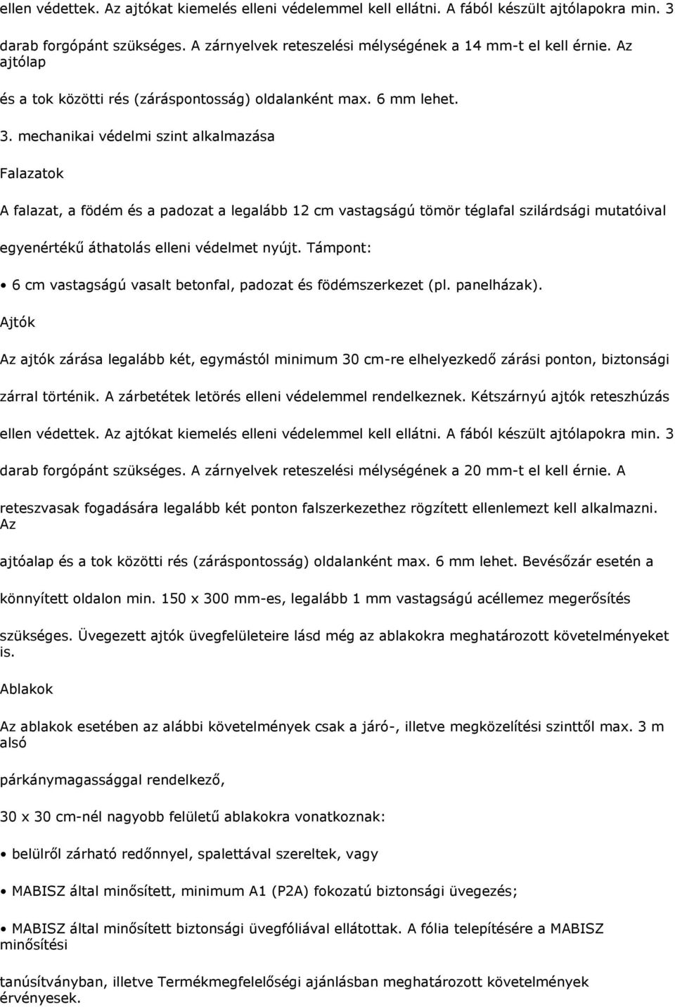 mechanikai védelmi szint alkalmazása A falazat, a födém és a padozat a legalább 12 cm vastagságú tömör téglafal szilárdsági mutatóival egyenértékű áthatolás elleni védelmet nyújt.