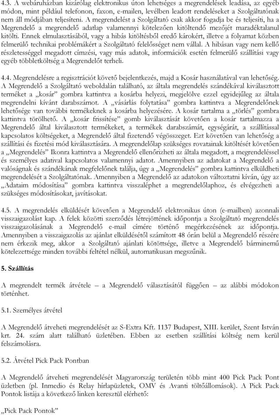 Ennek elmulasztásából, vagy a hibás kitöltésből eredő károkért, illetve a folyamat közben felmerülő technikai problémákért a Szolgáltató felelősséget nem vállal.