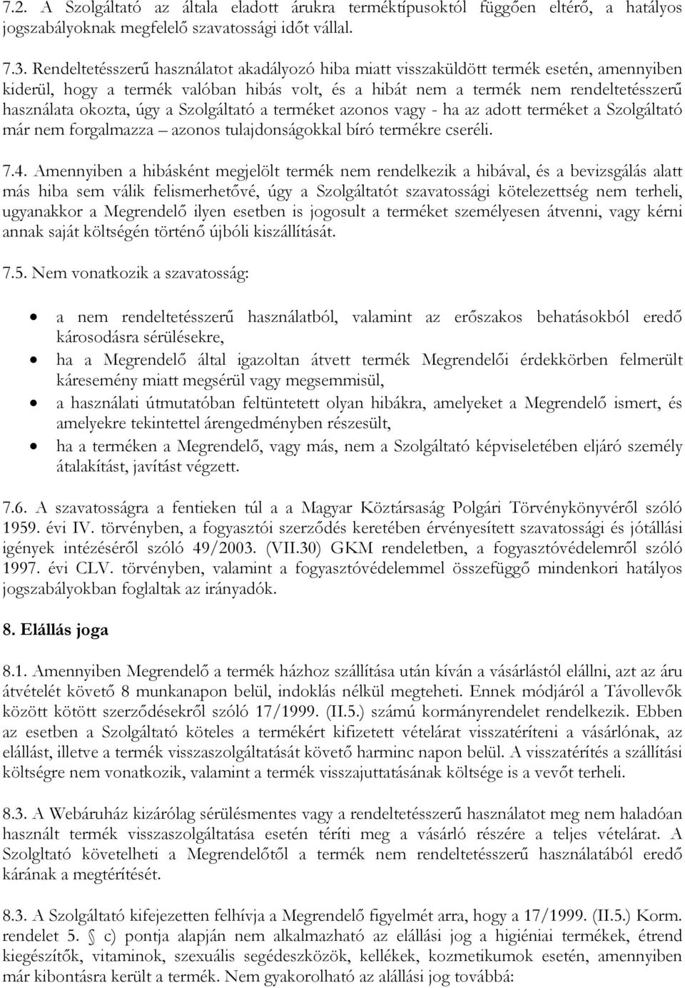 úgy a Szolgáltató a terméket azonos vagy - ha az adott terméket a Szolgáltató már nem forgalmazza azonos tulajdonságokkal bíró termékre cseréli. 7.4.