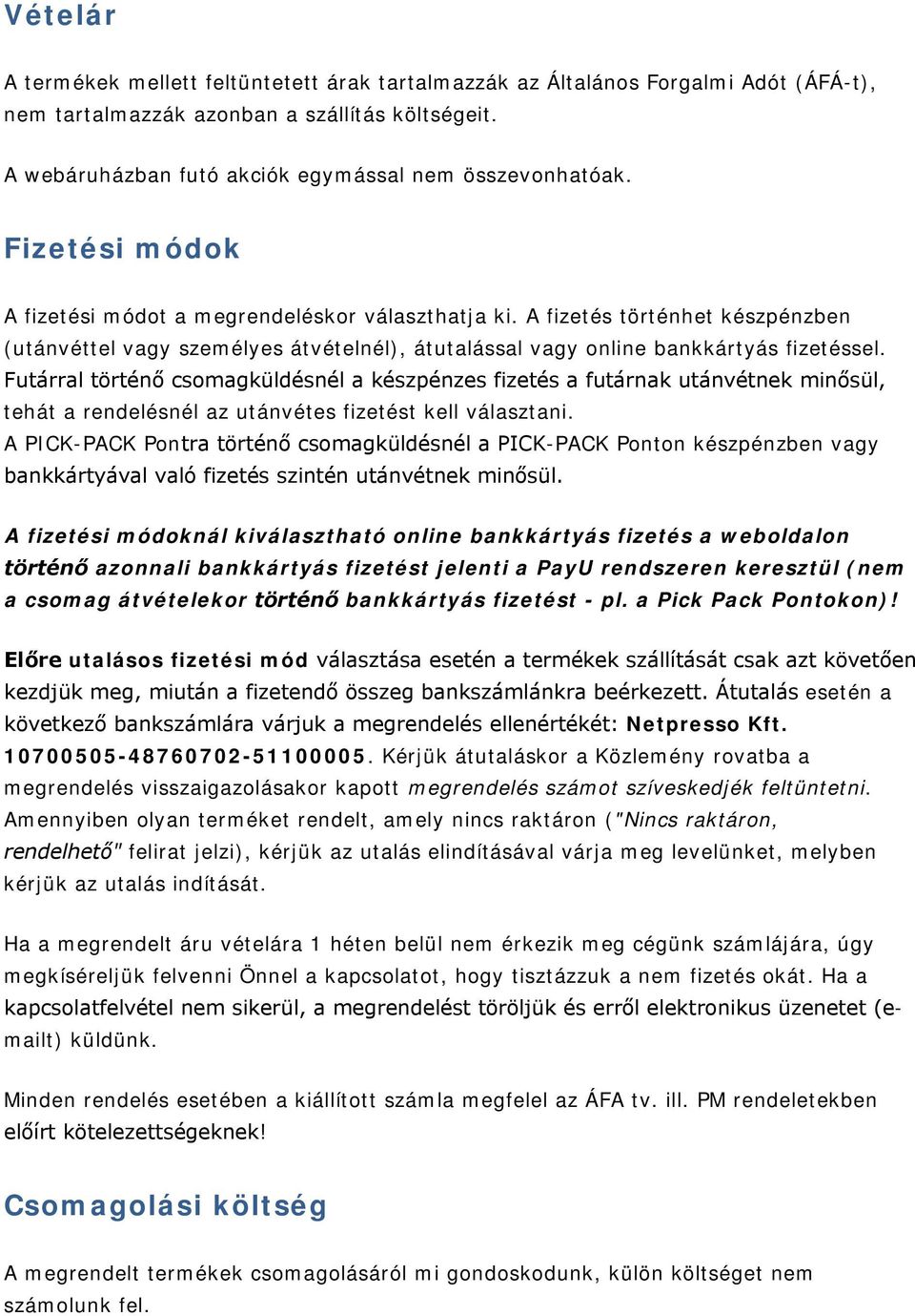 Futárral történő csomagküldésnél a készpénzes fizetés a futárnak utánvétnek minősül, tehát a rendelésnél az utánvétes fizetést kell választani.