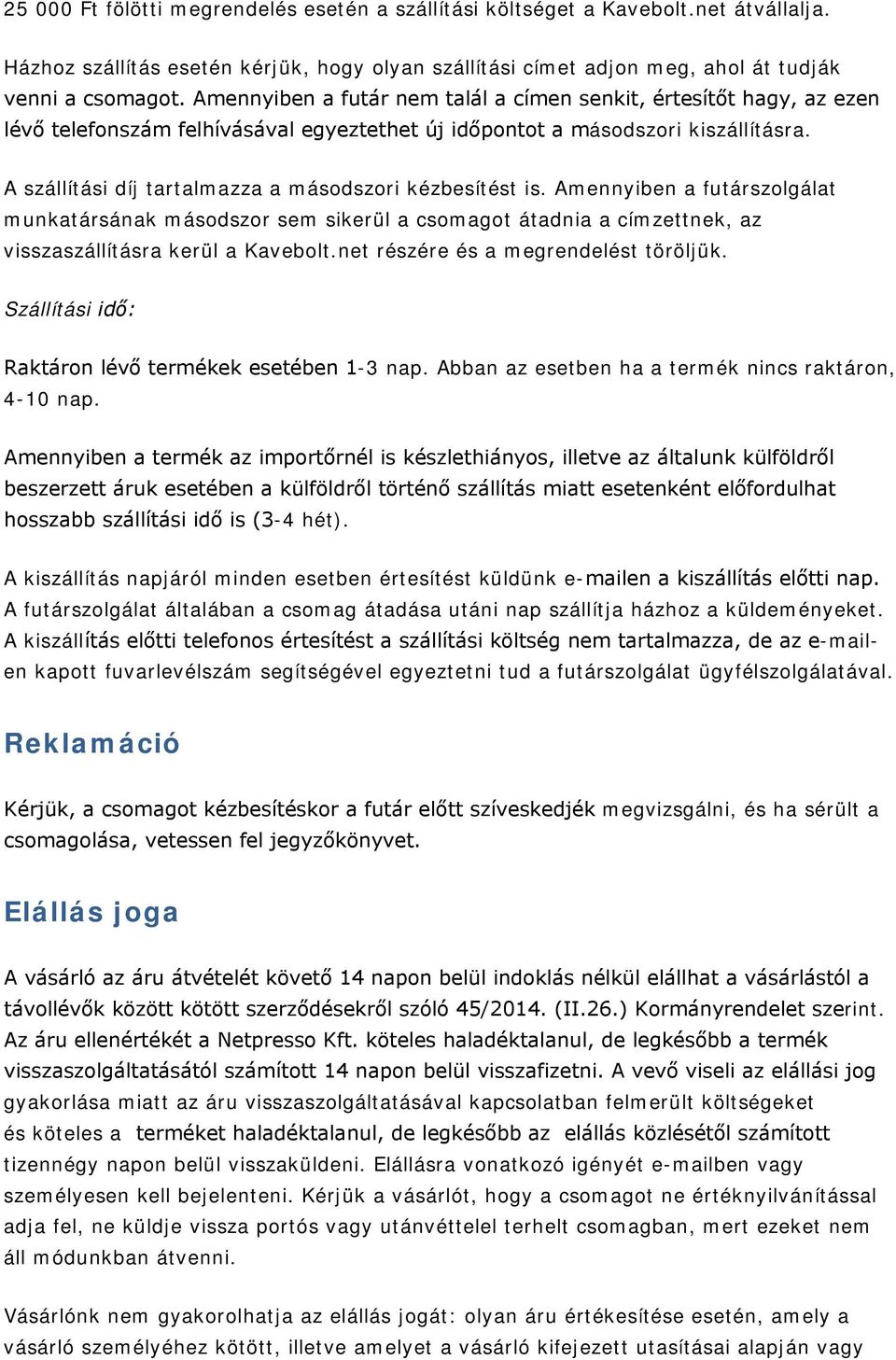 A szállítási díj tartalmazza a másodszori kézbesítést is. Amennyiben a futárszolgálat munkatársának másodszor sem sikerül a csomagot átadnia a címzettnek, az visszaszállításra kerül a Kavebolt.