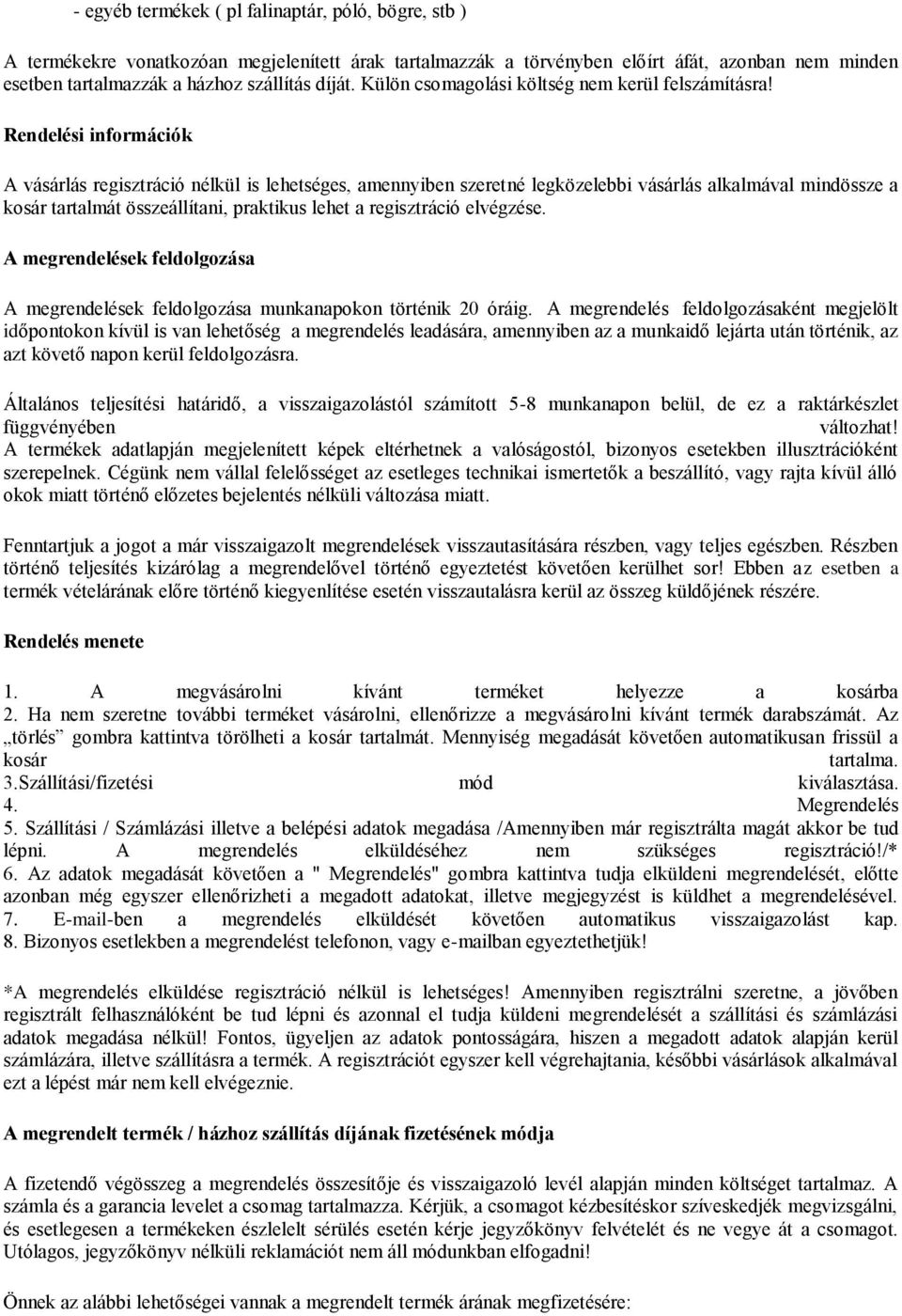 Rendelési információk A vásárlás regisztráció nélkül is lehetséges, amennyiben szeretné legközelebbi vásárlás alkalmával mindössze a kosár tartalmát összeállítani, praktikus lehet a regisztráció