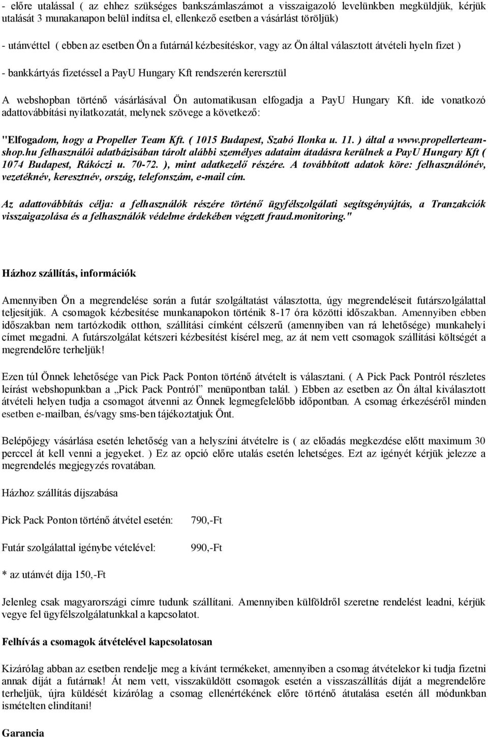 automatikusan elfogadja a PayU Hungary Kft. ide vonatkozó adattovábbítási nyilatkozatát, melynek szövege a következő: "Elfogadom, hogy a Propeller Team Kft. ( 1015 Budapest, Szabó Ilonka u. 11.
