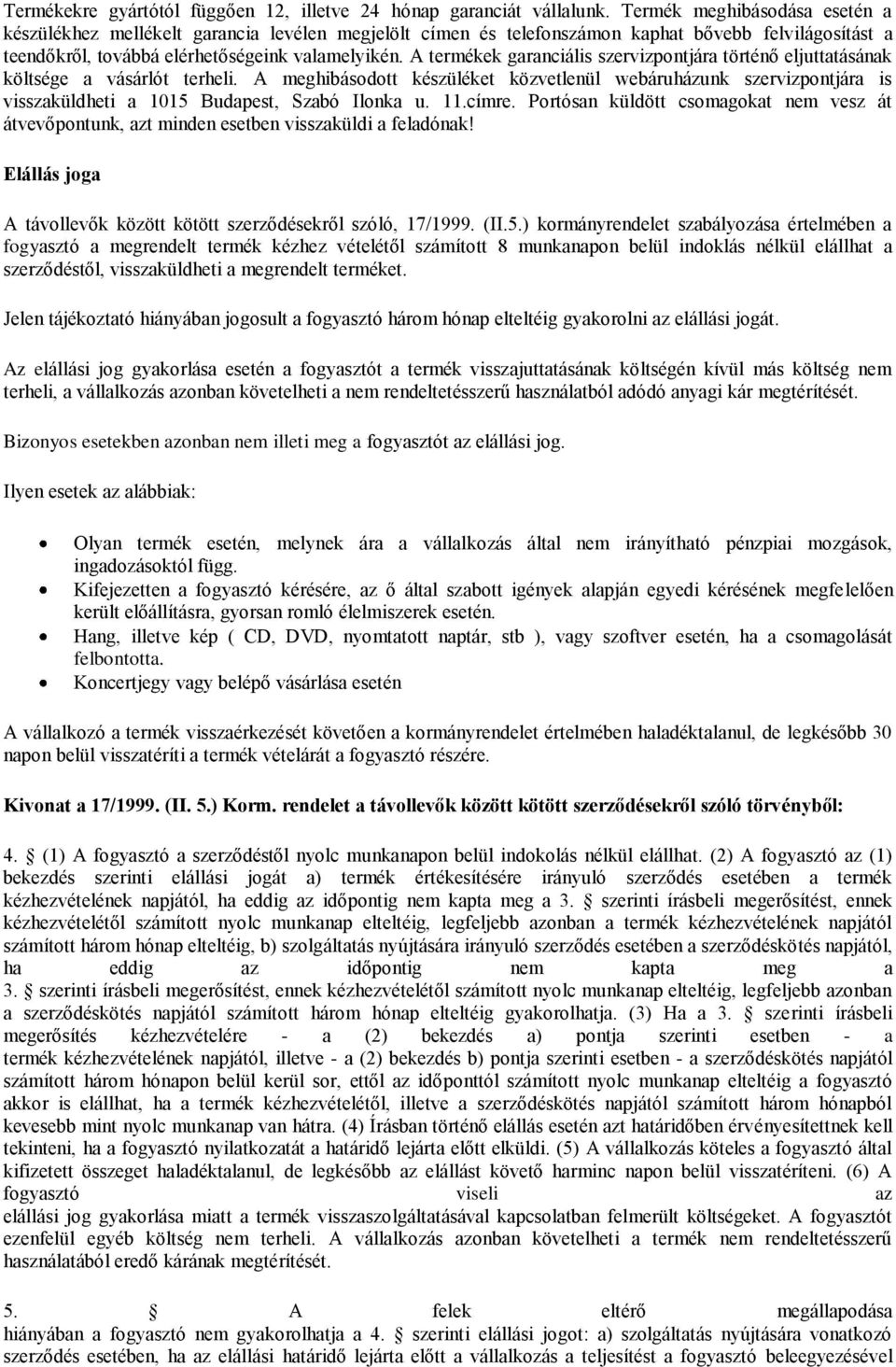 A termékek garanciális szervizpontjára történő eljuttatásának költsége a vásárlót terheli.