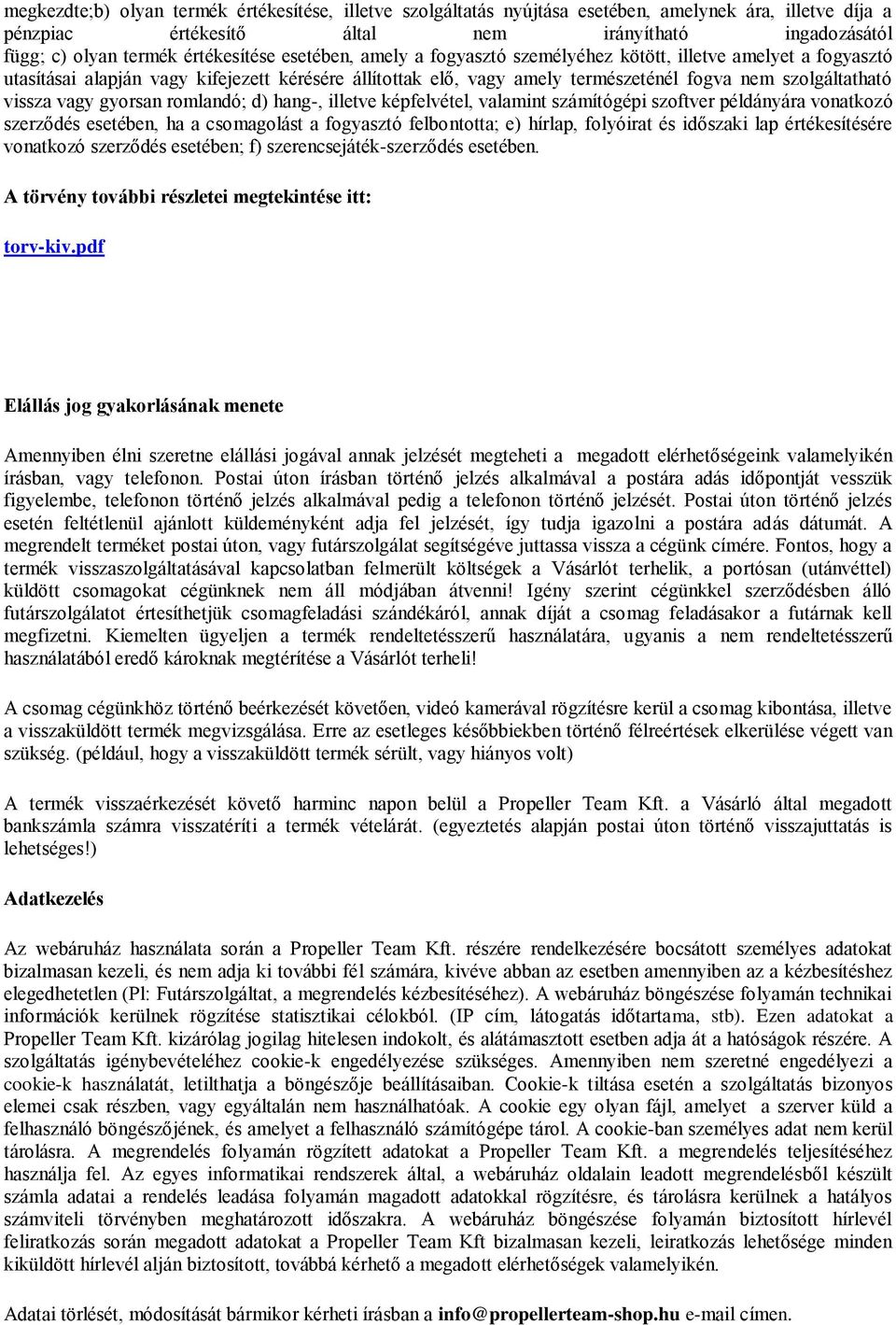gyorsan romlandó; d) hang-, illetve képfelvétel, valamint számítógépi szoftver példányára vonatkozó szerződés esetében, ha a csomagolást a fogyasztó felbontotta; e) hírlap, folyóirat és időszaki lap