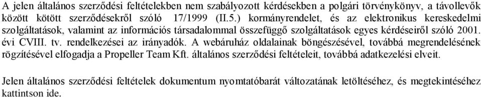 évi CVIII. tv. rendelkezései az irányadók. A webáruház oldalainak böngészésével, továbbá megrendelésének rögzítésével elfogadja a Propeller Team Kft.