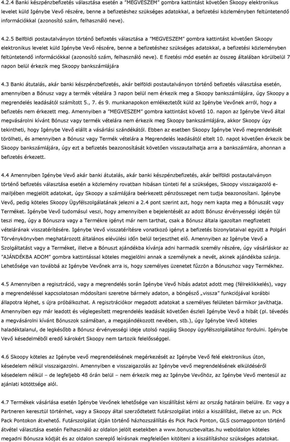 5 Belföldi postautalványon történő befizetés választása a MEGVESZEM gombra kattintást követően Skoopy elektronikus levelet küld Igénybe Vevő részére, benne a befizetéshez szükséges adatokkal, a