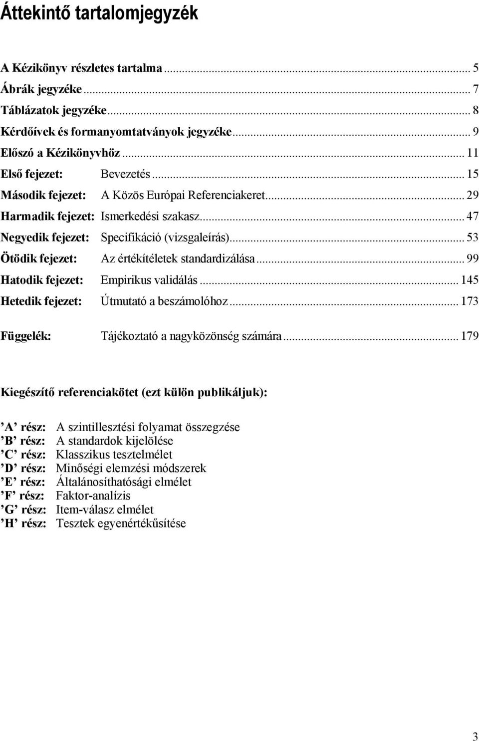 .. 53 Ötödik fejezet: Az értékítéletek standardizálása... 99 Hatodik fejezet: Empirikus validálás... 145 Hetedik fejezet: Útmutató a beszámolóhoz... 173 Függelék: Tájékoztató a nagyközönség számára.