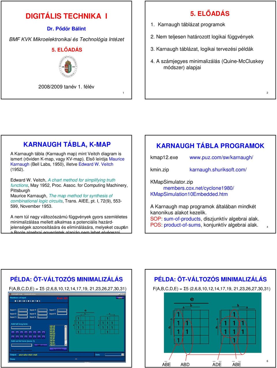 félév KRNUGH TÁL, KMP Karnaugh tábla (Karnaugh map) mint Veitch diagram is ismert (röviden Kmap, vagy KVmap). Elsı leírója Maurice Karnaugh (ell Labs, 95), illetve Edward W.