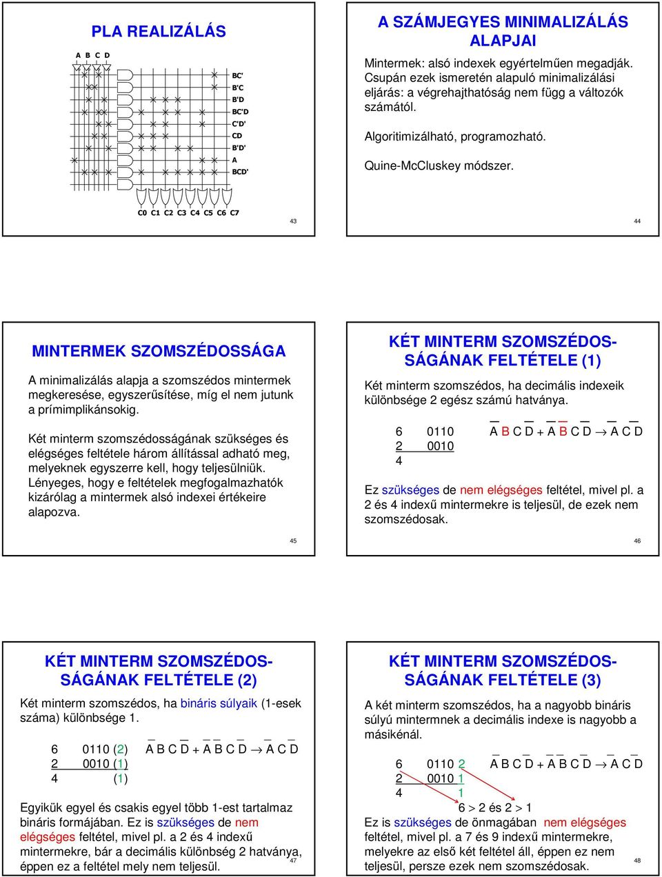 5 6 7 MINTERMEK SZOMSZÉOSSÁG minimalizálás alapja a szomszédos mintermek megkeresése, egyszerősítése, míg el nem jutunk a prímimplikánsokig.