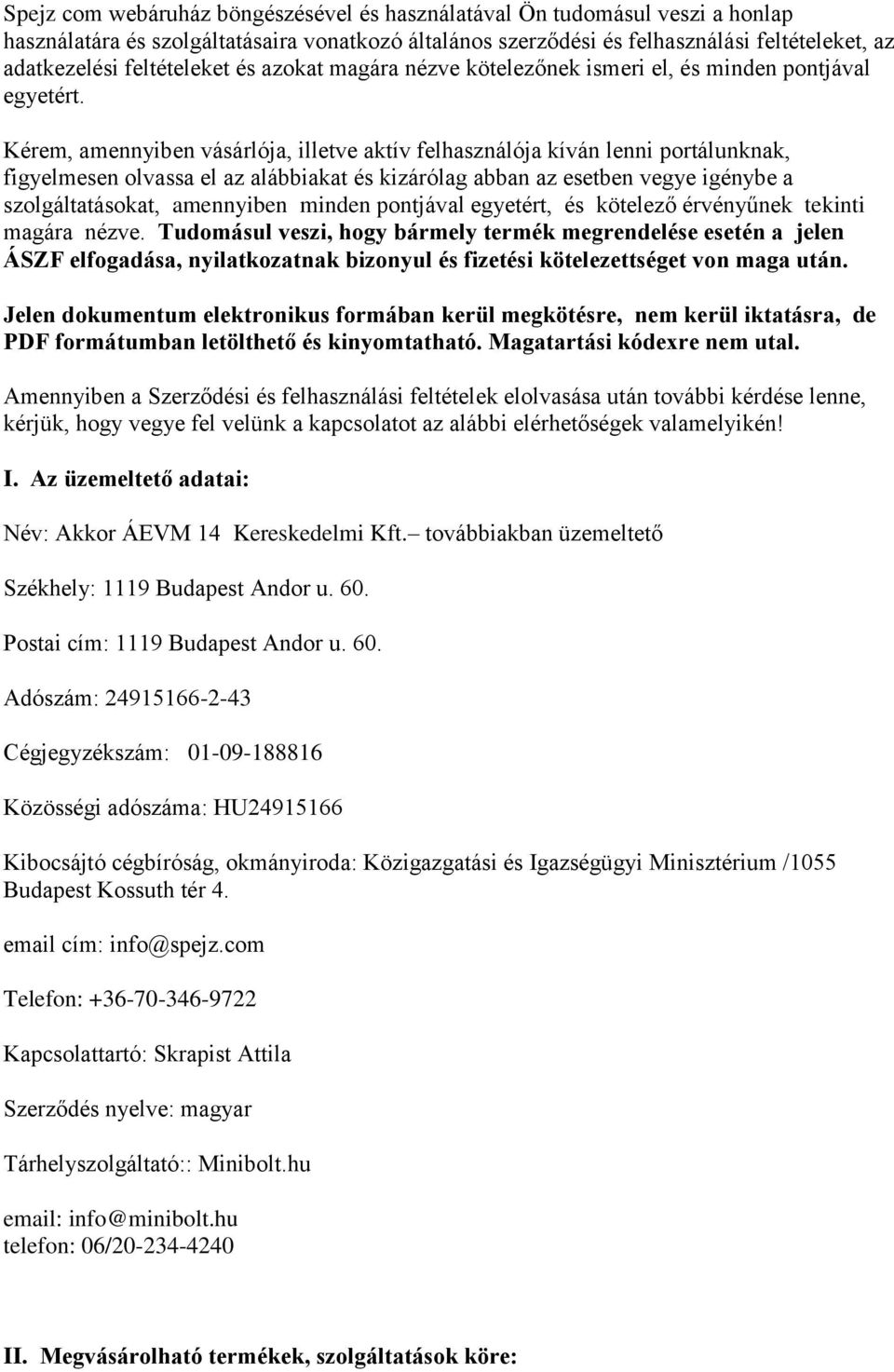 Kérem, amennyiben vásárlója, illetve aktív felhasználója kíván lenni portálunknak, figyelmesen olvassa el az alábbiakat és kizárólag abban az esetben vegye igénybe a szolgáltatásokat, amennyiben