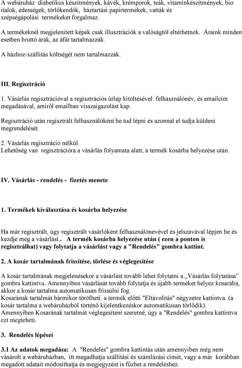 Regisztráció 1. Vásárlás regisztrációval a regisztrációs űrlap kitöltésével: felhasználónév, és emailcím megadásával, amiről emailban visszaigazolást kap.