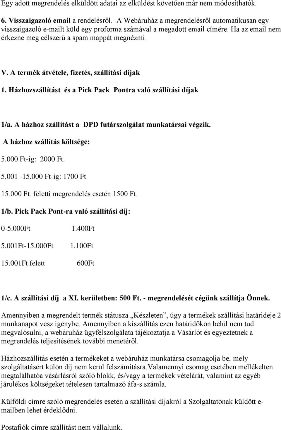 A termék átvétele, fizetés, szállítási díjak 1. Házhozszállítást és a Pick Pack Pontra való szállítási díjak 1/a. A házhoz szállítást a DPD futárszolgálat munkatársai végzik.