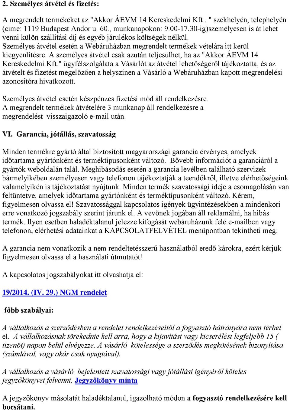 A személyes átvétel csak azután teljesülhet, ha az "Akkor ÁEVM 14 Kereskedelmi Kft.