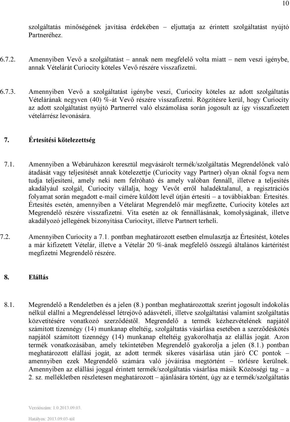 Amennyiben Vevő a szolgáltatást igénybe veszi, Curiocity köteles az adott szolgáltatás Vételárának negyven (40) %-át Vevő részére visszafizetni.