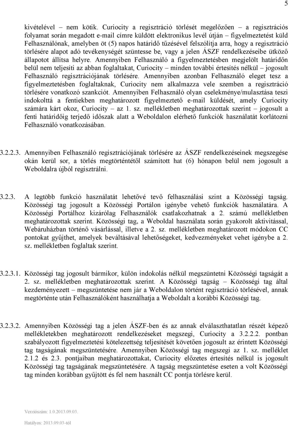 tűzésével felszólítja arra, hogy a regisztráció törlésére alapot adó tevékenységét szüntesse be, vagy a jelen ÁSZF rendelkezéseibe ütköző állapotot állítsa helyre.