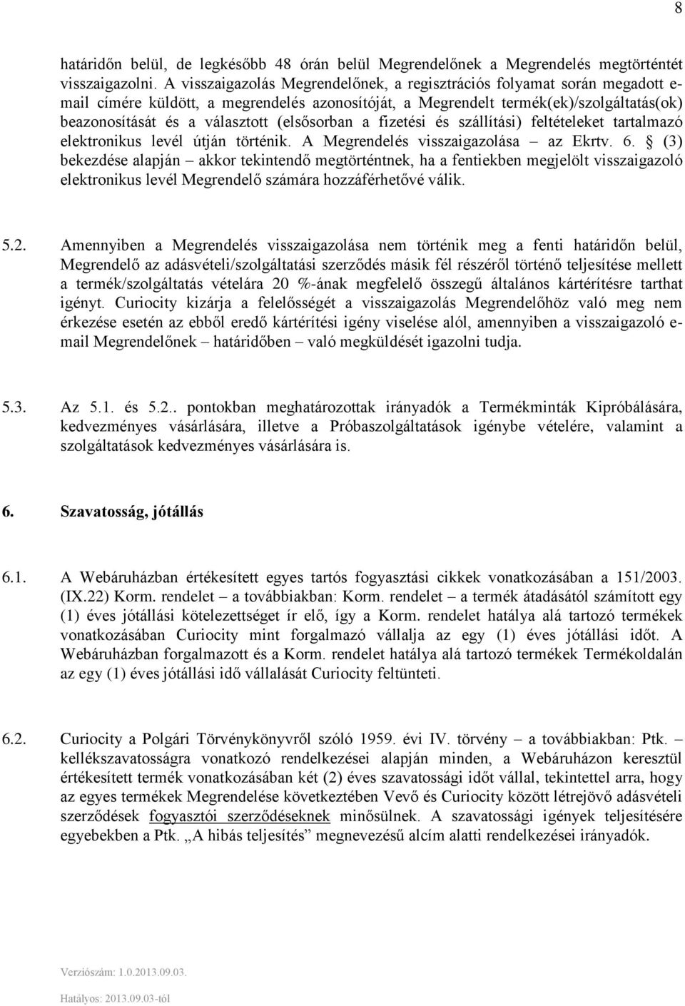 (elsősorban a fizetési és szállítási) feltételeket tartalmazó elektronikus levél útján történik. A Megrendelés visszaigazolása az Ekrtv. 6.