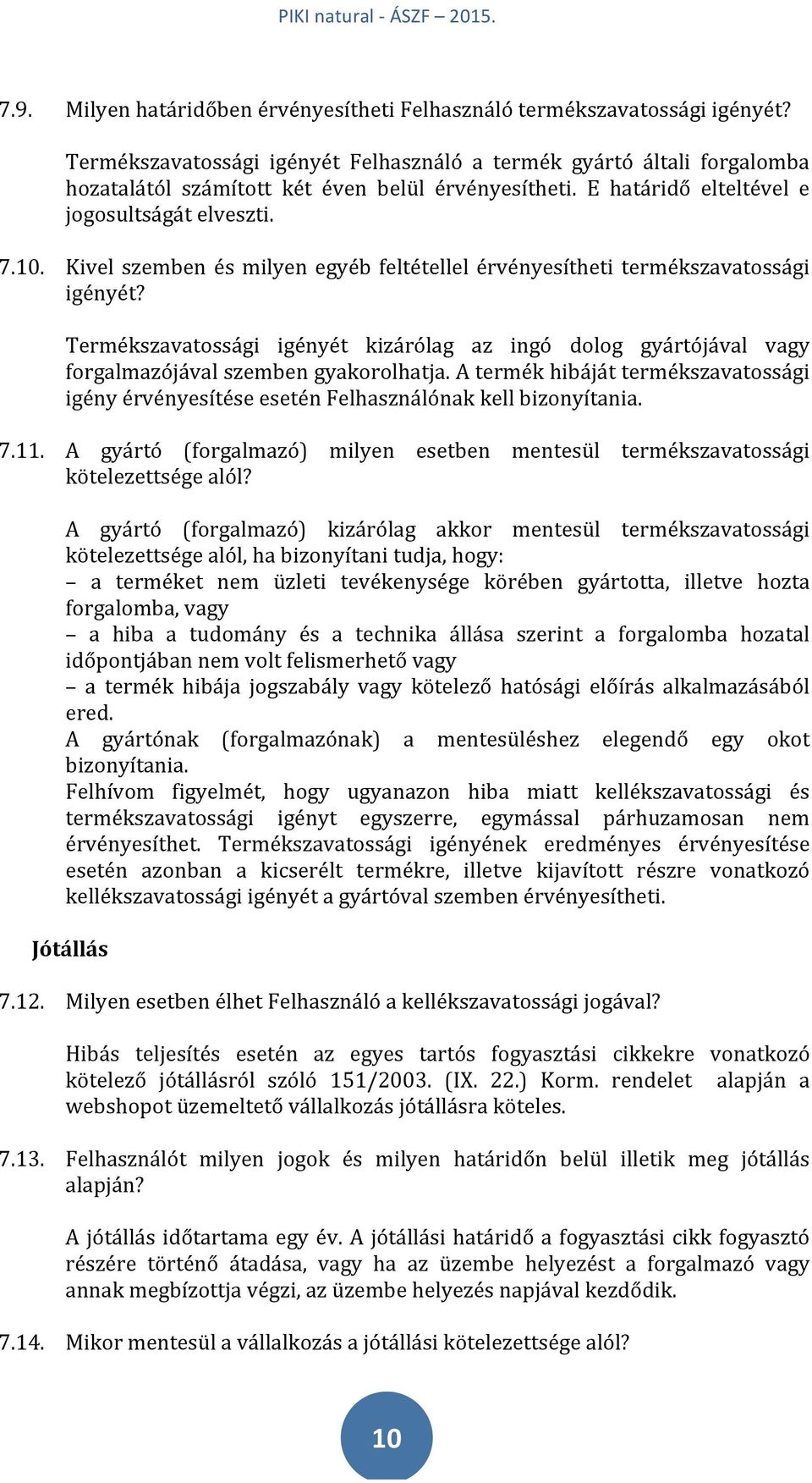 Kivel szemben és milyen egyéb feltétellel érvényesítheti termékszavatossági igényét? Termékszavatossági igényét kizárólag az ingó dolog gyártójával vagy forgalmazójával szemben gyakorolhatja.